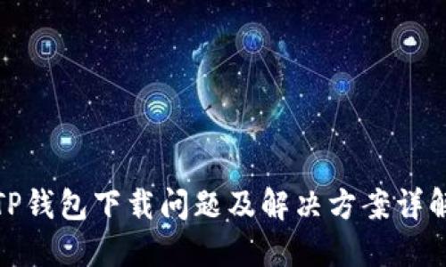 TP钱包下载问题及解决方案详解