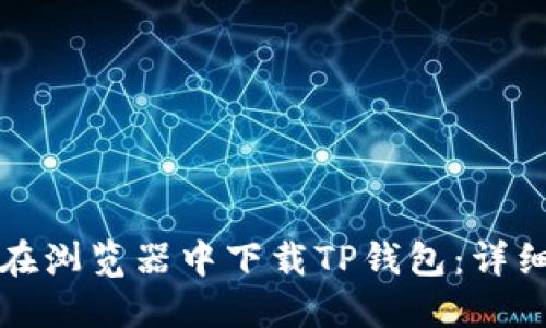 如何在浏览器中下载TP钱包：详细指南