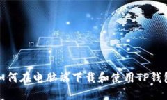 如何在电脑端下载和使用