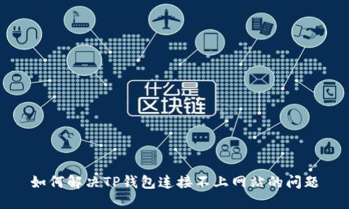如何解决TP钱包连接不上网站的问题