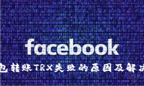TP钱包转账TRX失败的原因及解决办法