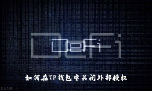 如何在TP钱包中关闭外部授权