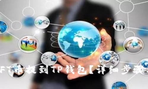 : 如何将NFT币提到TP钱包？详细步骤及注意事项