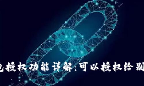TP钱包授权功能详解：可以授权给别人吗？