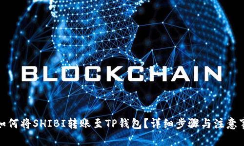 : 如何将SHIBI转账至TP钱包？详细步骤与注意事项