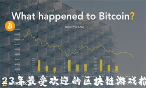
2023年最受欢迎的区块链游戏推荐