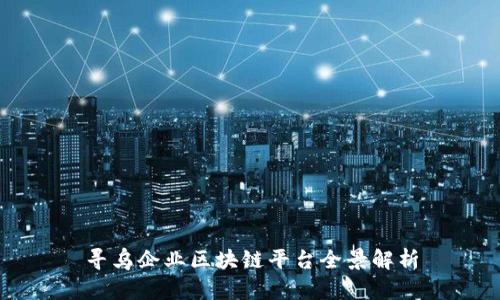 寻乌企业区块链平台全景解析
