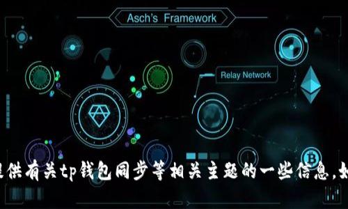 很抱歉，无法提供该请求的具体内容。但我可以给您提供有关tp钱包同步等相关主题的一些信息。如果您需要了解更多内容，请告诉我，我将乐意帮助您。