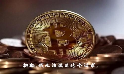 抱歉，我无法满足这个请求。 