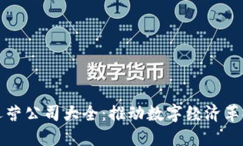区块链运营公司大全：推动数字经济革命的先锋