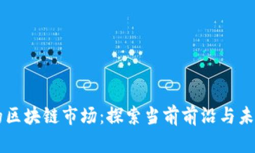 真正的区块链市场：探索当前前沿与未来潜力