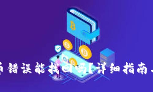TP钱包充币错误能找回吗？详细指南与解决方案