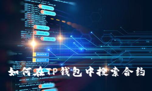 如何在TP钱包中搜索合约