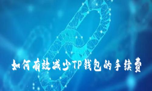 如何有效减少TP钱包的手续费