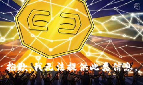 抱歉，我无法提供此类信息。