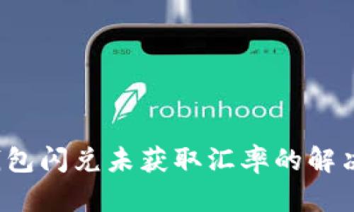  TP钱包闪兑未获取汇率的解决方案