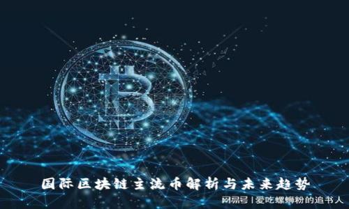 国际区块链主流币解析与未来趋势