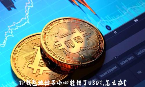 
TP钱包地址不小心转错了USDT，怎么办？