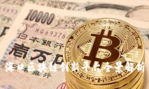 海口区块链创新平台全景解析
