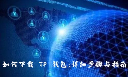 如何下载 TP 钱包：详细步骤与指南