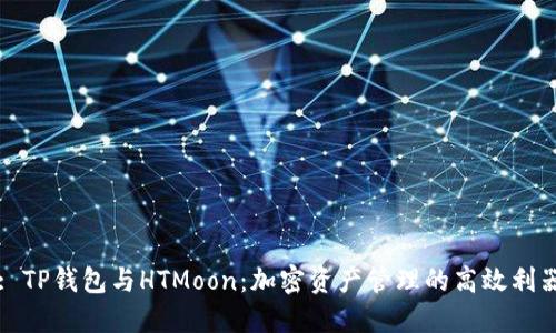 : TP钱包与HTMoon：加密资产管理的高效利器
