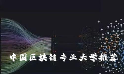 中国区块链专业大学推荐