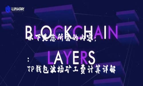 以下是您所需的内容：

:
TP钱包波场矿工费计算详解