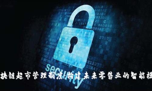 区块链超市管理制度：构建未来零售业的智能模式