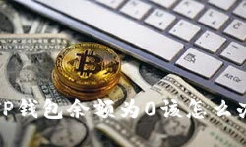  TP钱包余额为0该怎么办？