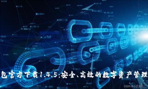 tp钱包官方下载1.4.5：安全、高效的数字资产管理工具