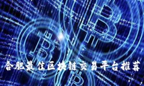 合肥最佳区块链交易平台推荐