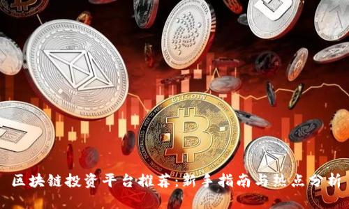 区块链投资平台推荐：新手指南与热点分析
