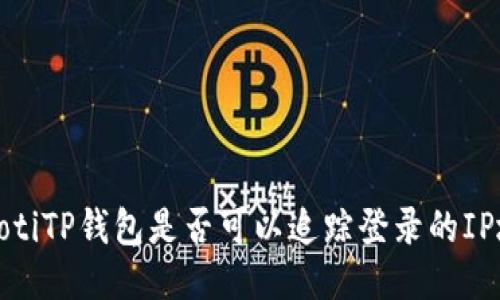 bianotiTP钱包是否可以追踪登录的IP地址？