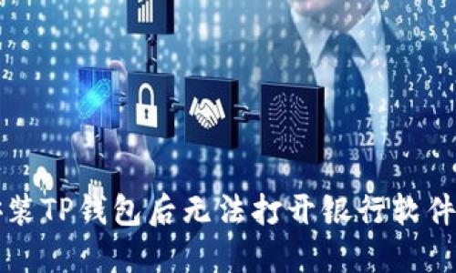 解决安装TP钱包后无法打开银行软件的问题