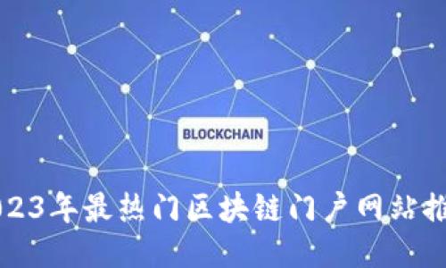 2023年最热门区块链门户网站推荐