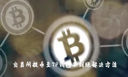 交易所提币至TP钱包不到账解决方法