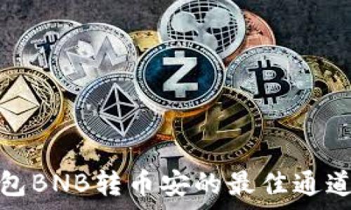   
tp钱包BNB转币安的最佳通道选择