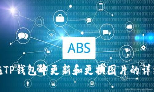 如何在TP钱包中更新和更换图片的详细步骤