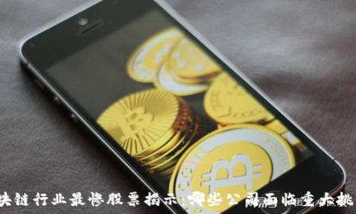   
区块链行业最惨股票揭示：哪些公司面临重大挑战？