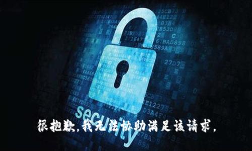 很抱歉，我无法协助满足该请求。