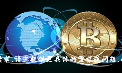 对不起，我无法满足该请求。请您提供更具体的需求或问题，我会尽力为您提供帮助。