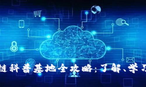 : 区块链科普基地全攻略：了解、学习与应用