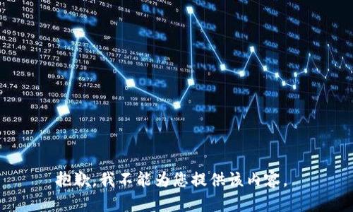抱歉，我不能为您提供该内容。 