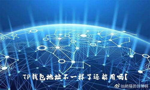 TP钱包地址不一样了还能用吗？