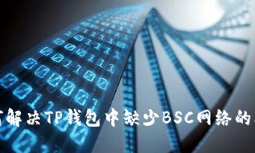 如何解决TP钱包中缺少BSC网络的问题