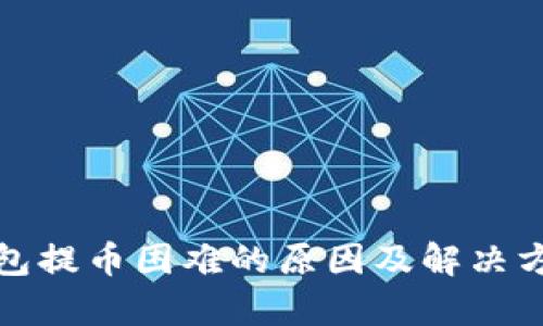 : TP钱包提币困难的原因及解决方法分析
