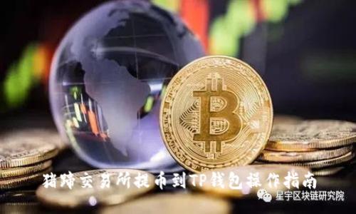 猪蹄交易所提币到TP钱包操作指南