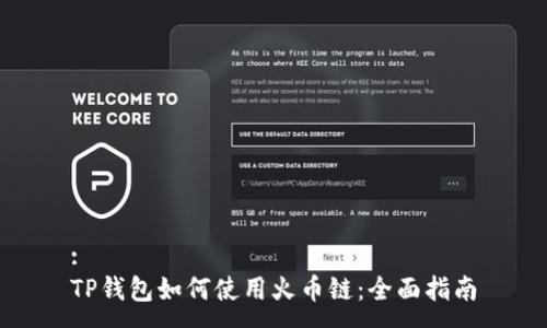 :
TP钱包如何使用火币链：全面指南