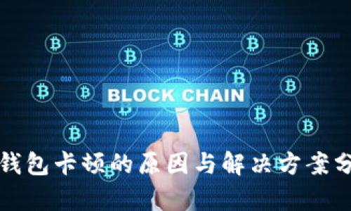 TP钱包卡顿的原因与解决方案分析