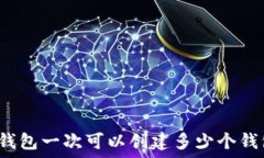  TP钱包一次可以创建多少